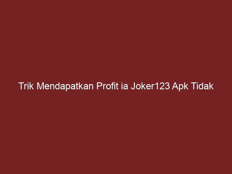 Trik Mendapatkan Profit ia Joker123 Apk Tidak dengan Potongan harga yang Sering Digunakan